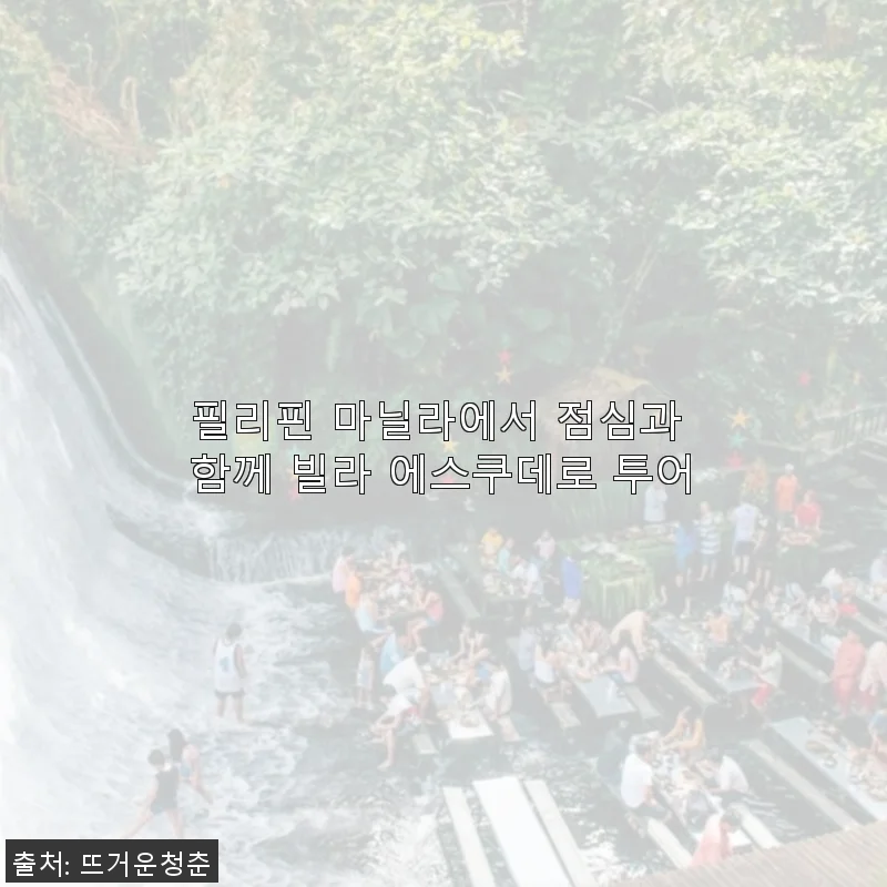 필리핀 마닐라에서 점심과 함께 빌라 에스쿠데로 투어, 직접 체험한 솔직 후기