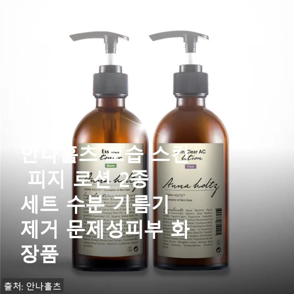 안나홀츠 보습 스킨 피지 로션 2종 세트 사용후기 - 민감한 피부에 딱 맞는 수분과 피지 케어